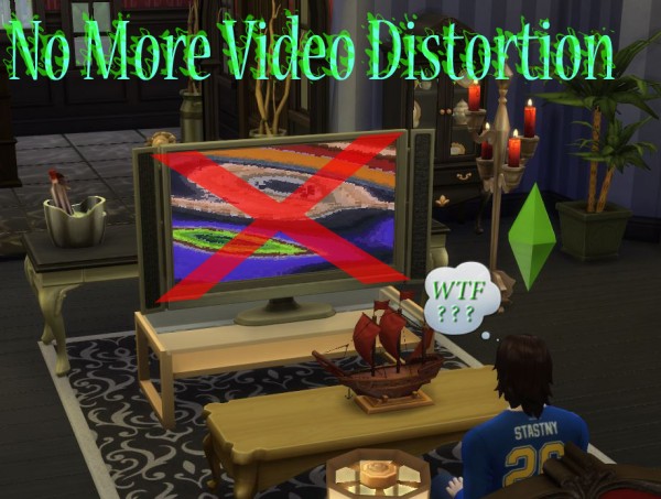  Mod The Sims: No More Video Distortion by scumbumbo