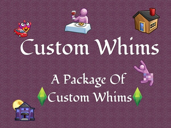 The Custom Whims Mod by missyhissy from Mod The Sims